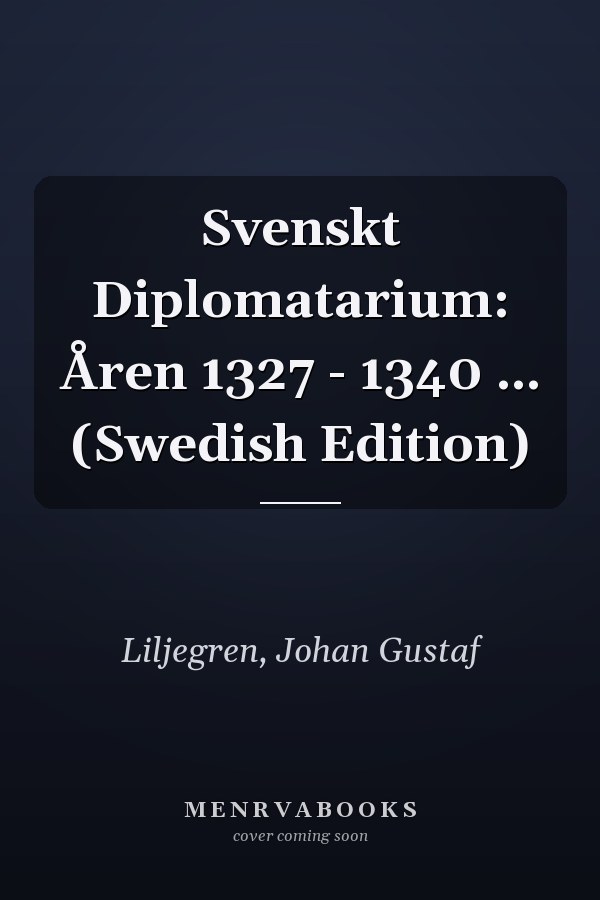 Svenskt Diplomatarium: Åren 1327 - 1340 ... (Swedish Edition)