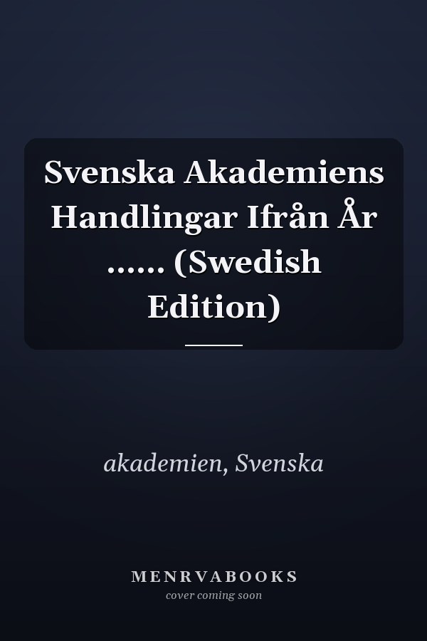 Svenska Akademiens Handlingar Ifrån År ...... (Swedish Edition)