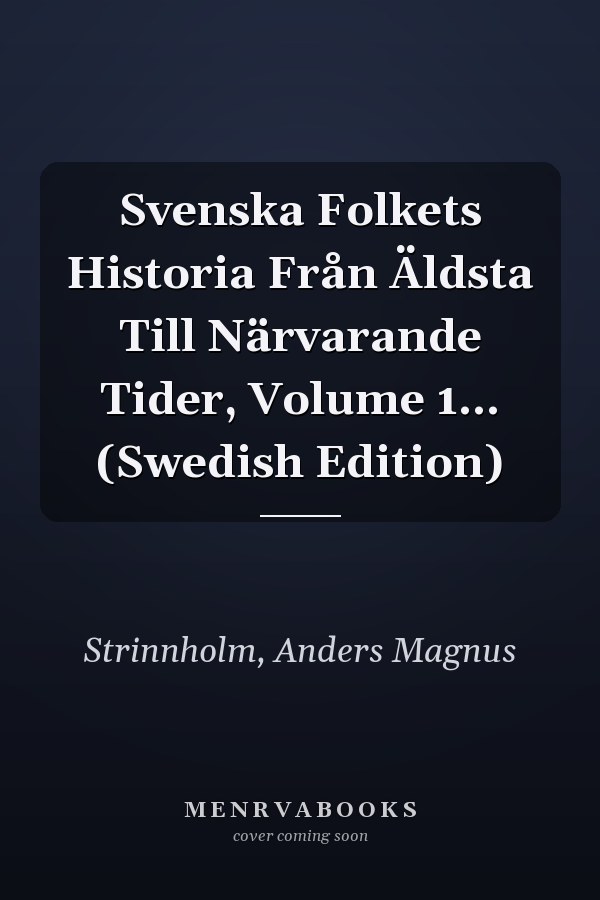 Svenska Folkets Historia Från Äldsta Till Närvarande Tider, Volume 1... (Swedish Edition)