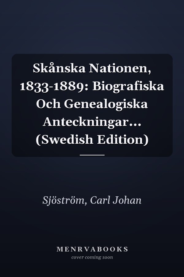 Skånska Nationen, 1833-1889: Biografiska Och Genealogiska Anteckningar... (Swedish Edition)