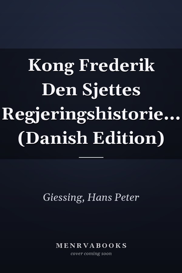 Kong Frederik Den Sjettes Regjeringshistorie... (Danish Edition)