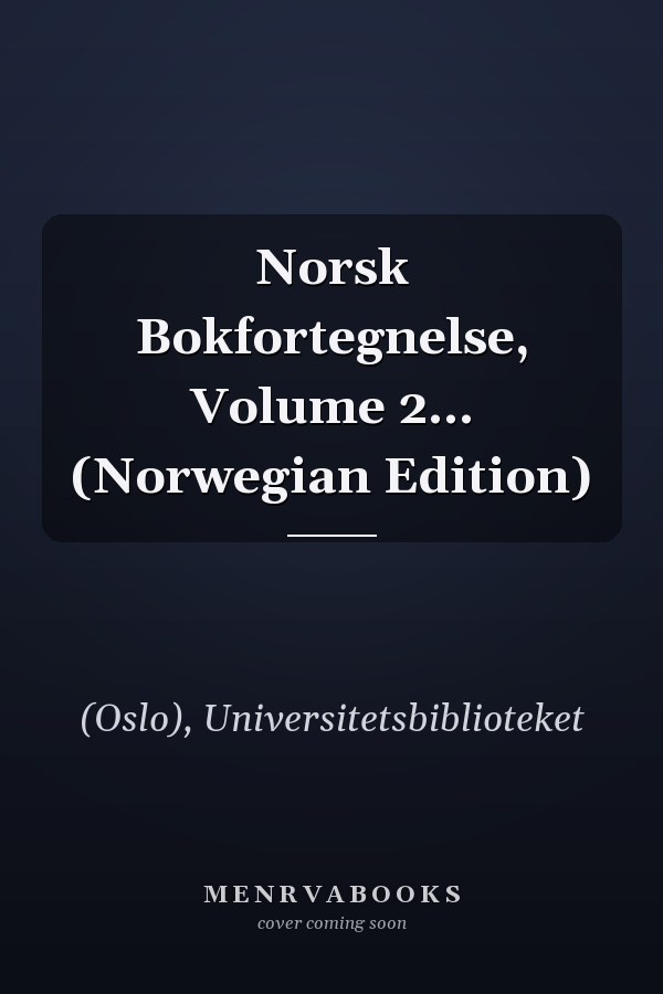 Norsk Bokfortegnelse, Volume 2... (Norwegian Edition)