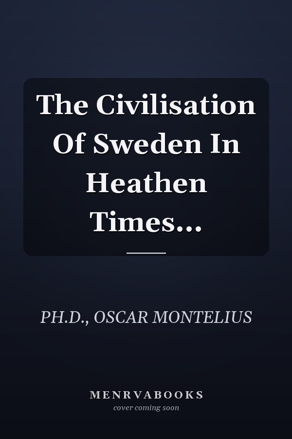 The Civilisation Of Sweden In Heathen Times...