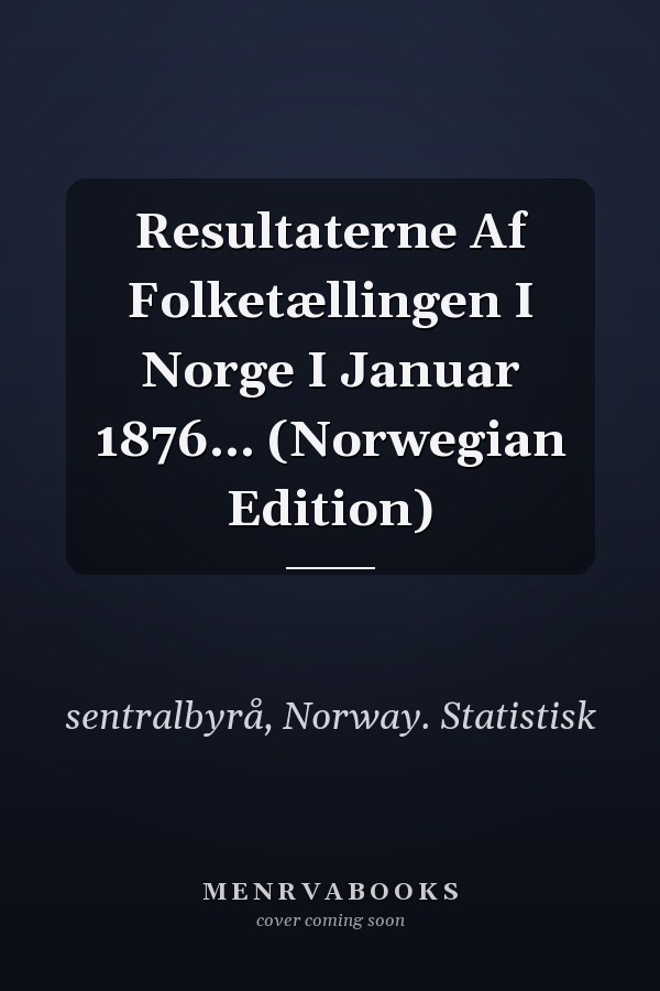 Resultaterne Af Folketællingen I Norge I Januar 1876... (Norwegian Edition)