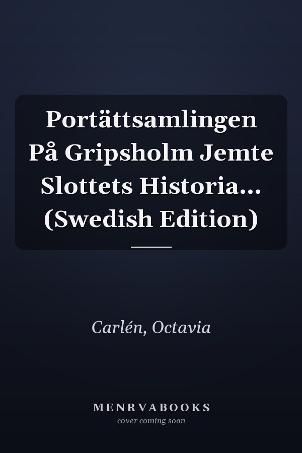 Portättsamlingen På Gripsholm Jemte Slottets Historia... (Swedish Edition)