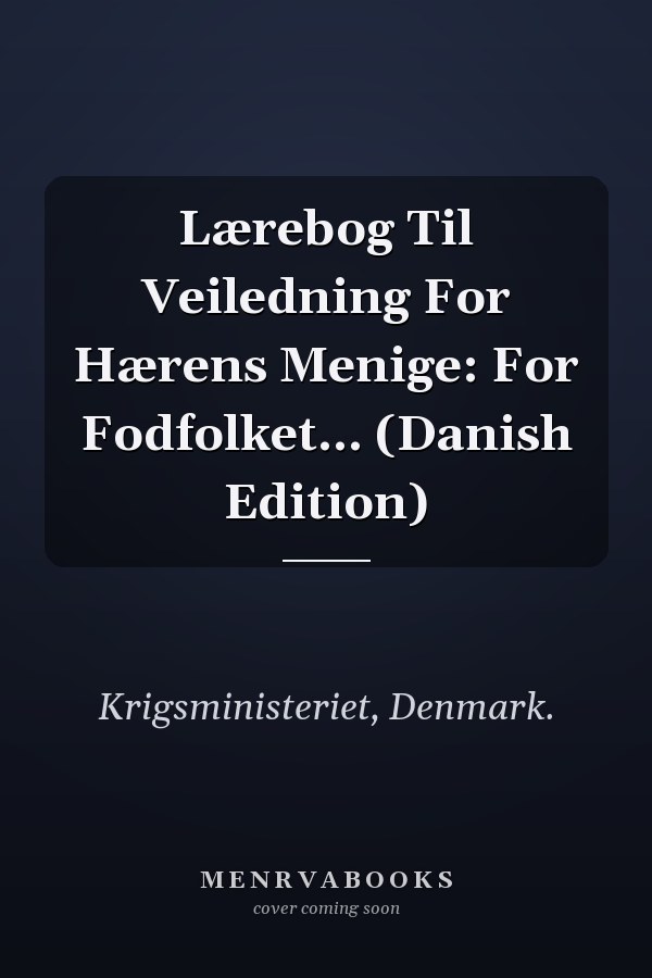 Lærebog Til Veiledning For Hærens Menige: For Fodfolket... (Danish Edition)
