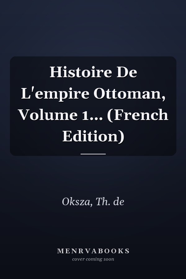 Histoire De L'empire Ottoman, Volume 1... (French Edition)