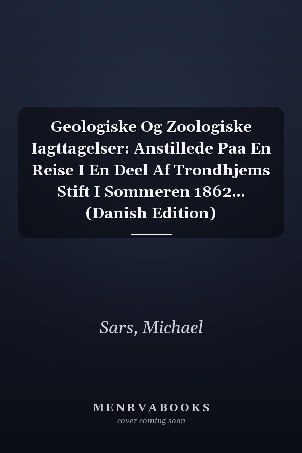 Geologiske Og Zoologiske Iagttagelser: Anstillede Paa En Reise I En Deel Af Trondhjems Stift I Sommeren 1862... (Danish Edition)