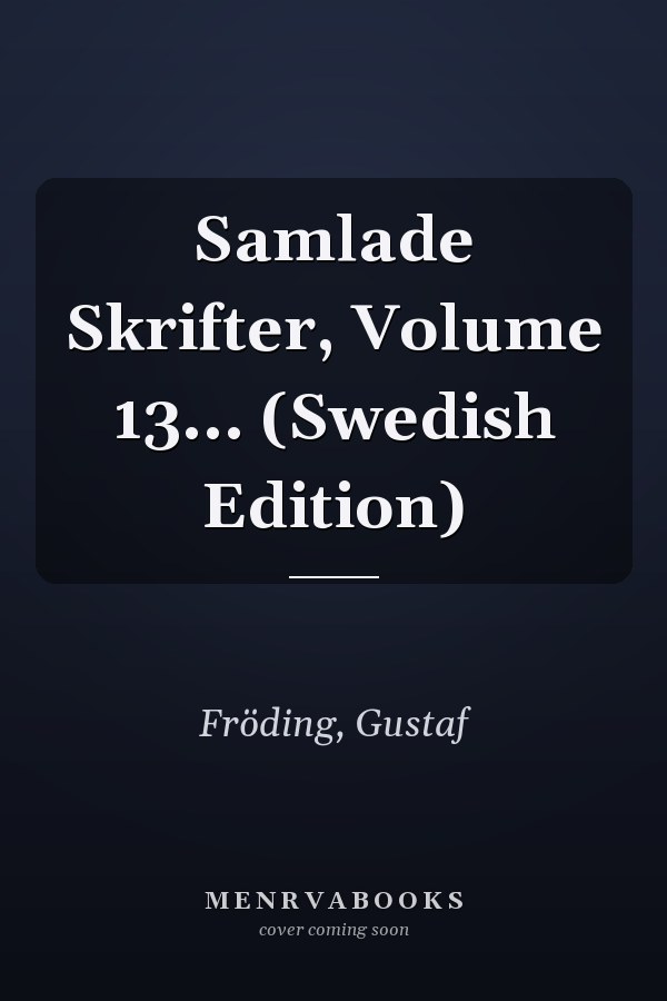 Samlade Skrifter, Volume 13... (Swedish Edition)
