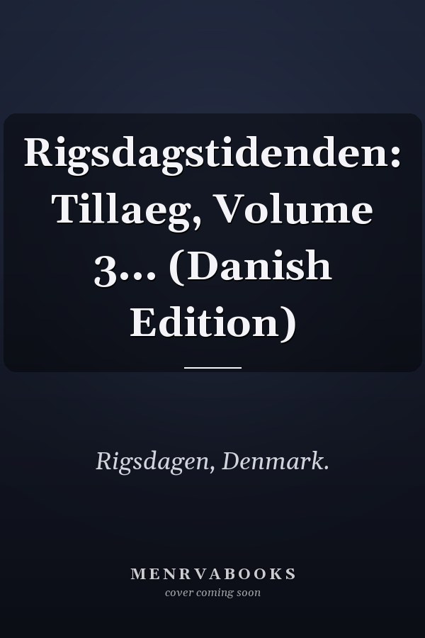 Rigsdagstidenden: Tillaeg, Volume 3... (Danish Edition)