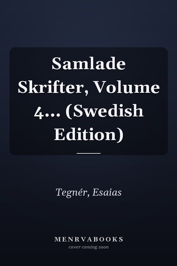 Samlade Skrifter, Volume 4... (Swedish Edition)