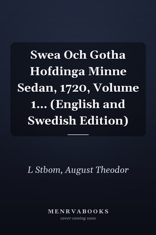 Swea Och Gotha Hofdinga Minne Sedan, 1720, Volume 1... (English and Swedish Edition)