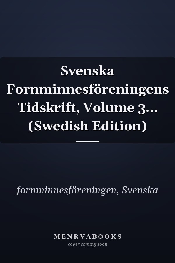 Svenska Fornminnesföreningens Tidskrift, Volume 3... (Swedish Edition)