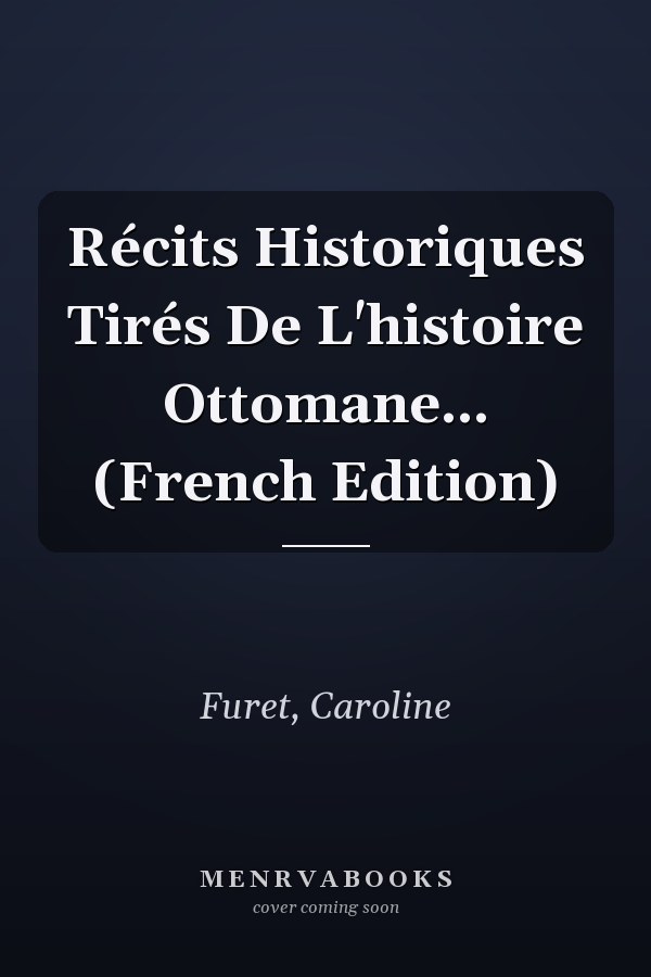 Récits Historiques Tirés De L'histoire Ottomane... (French Edition)