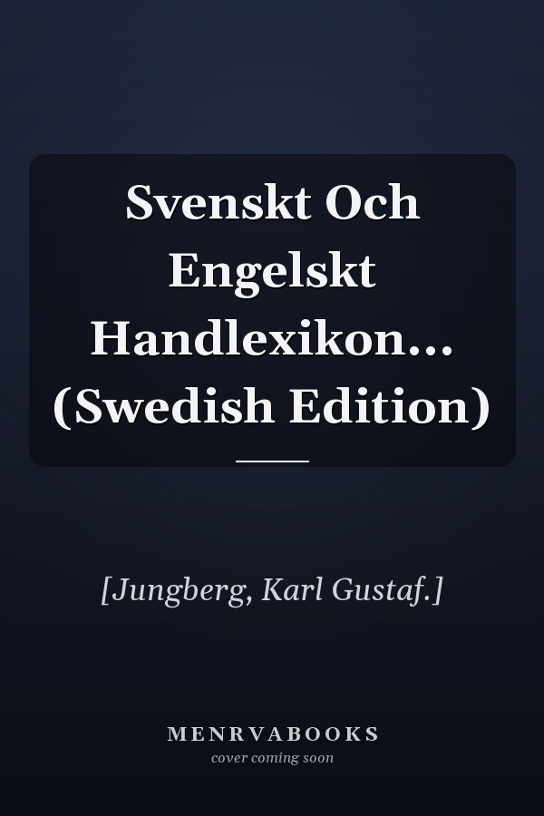 Svenskt Och Engelskt Handlexikon... (Swedish Edition)