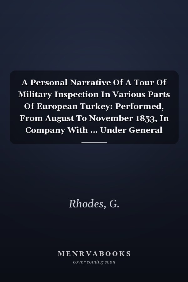A Personal Narrative Of A Tour Of Military Inspection In Various Parts Of European Turkey: Performed, From August To November 1853, In Company With ... Under General Prim, Conte De Reuss ......