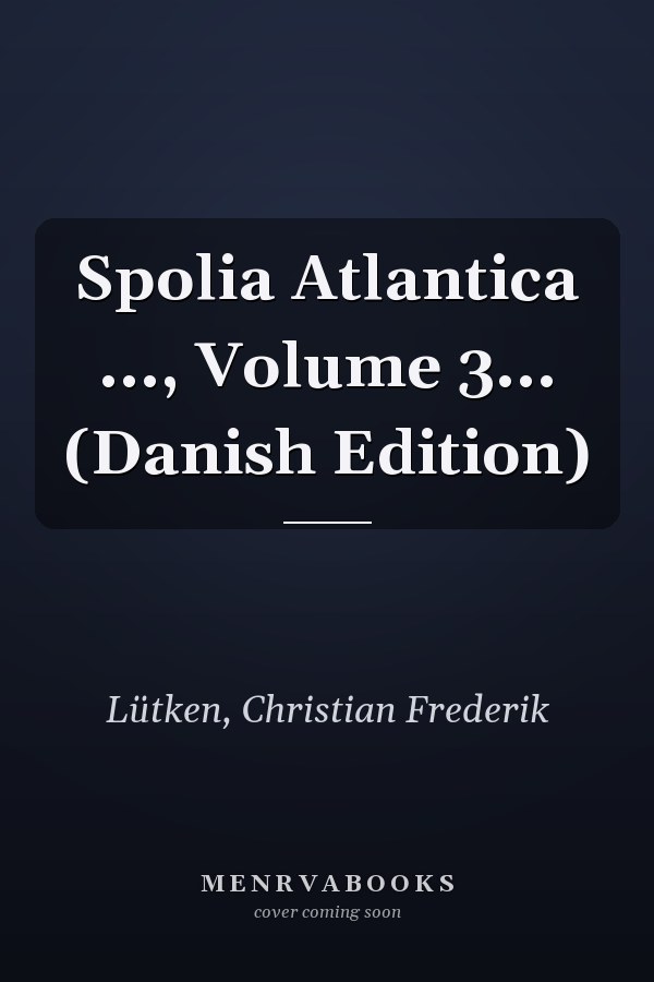 Spolia Atlantica ..., Volume 3... (Danish Edition)