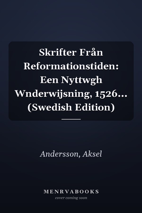 Skrifter Från Reformationstiden: Een Nyttwgh Wnderwijsning, 1526... (Swedish Edition)