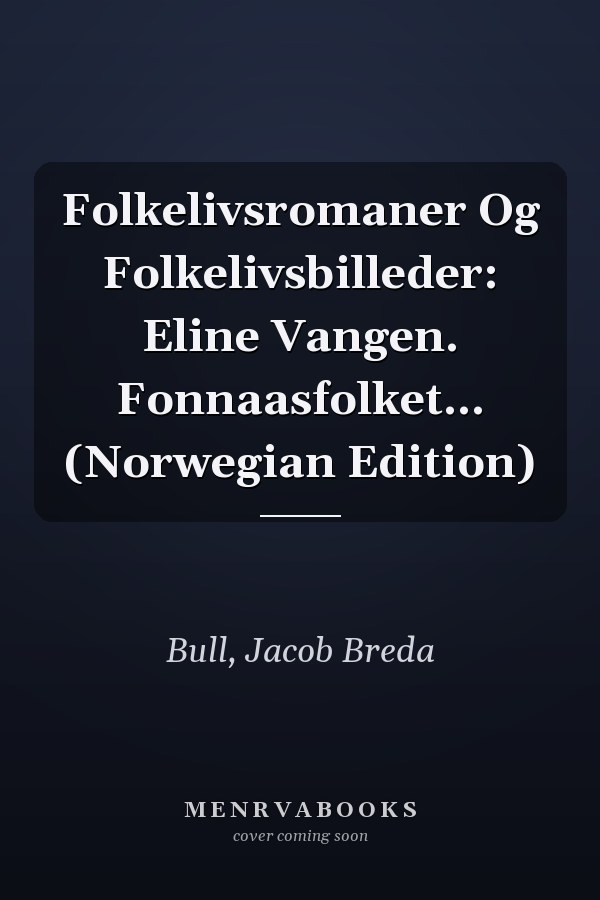 Folkelivsromaner Og Folkelivsbilleder: Eline Vangen. Fonnaasfolket... (Norwegian Edition)