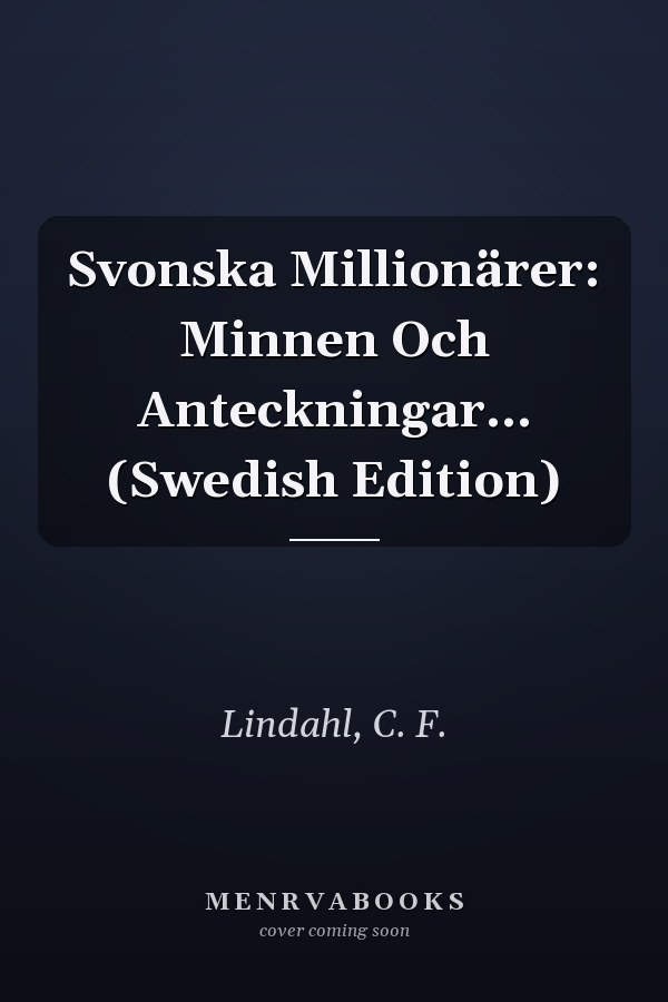 Svonska Millionärer: Minnen Och Anteckningar... (Swedish Edition)
