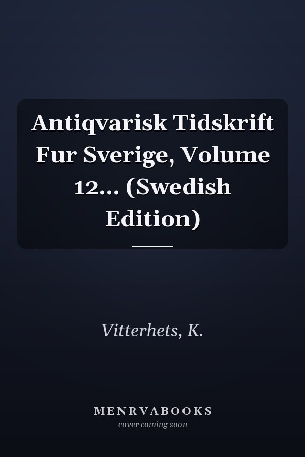 Antiqvarisk Tidskrift Fur Sverige, Volume 12... (Swedish Edition)