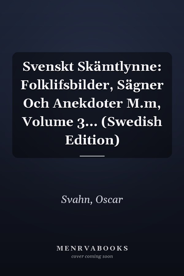 Svenskt Skämtlynne: Folklifsbilder, Sägner Och Anekdoter M.m, Volume 3... (Swedish Edition)