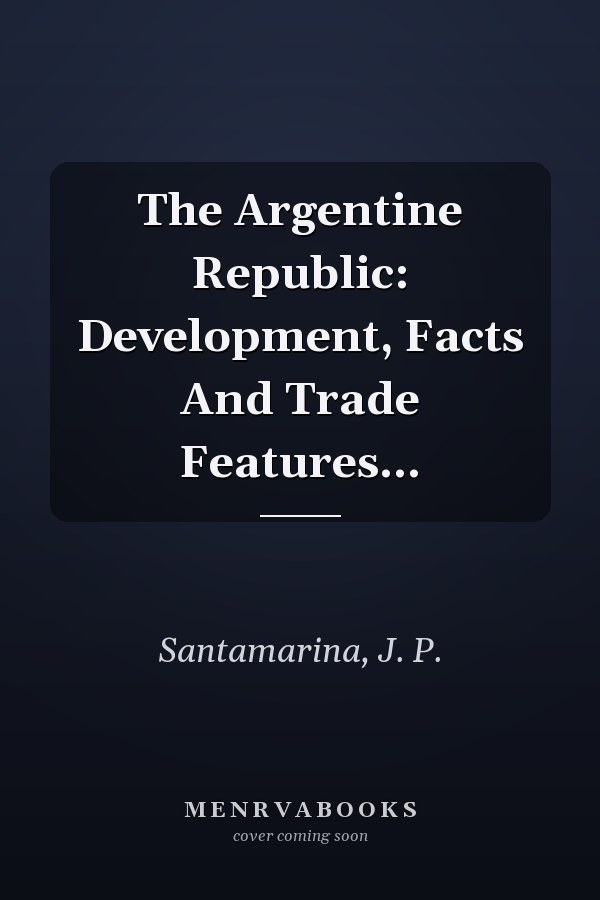 The Argentine Republic: Development, Facts And Trade Features...
