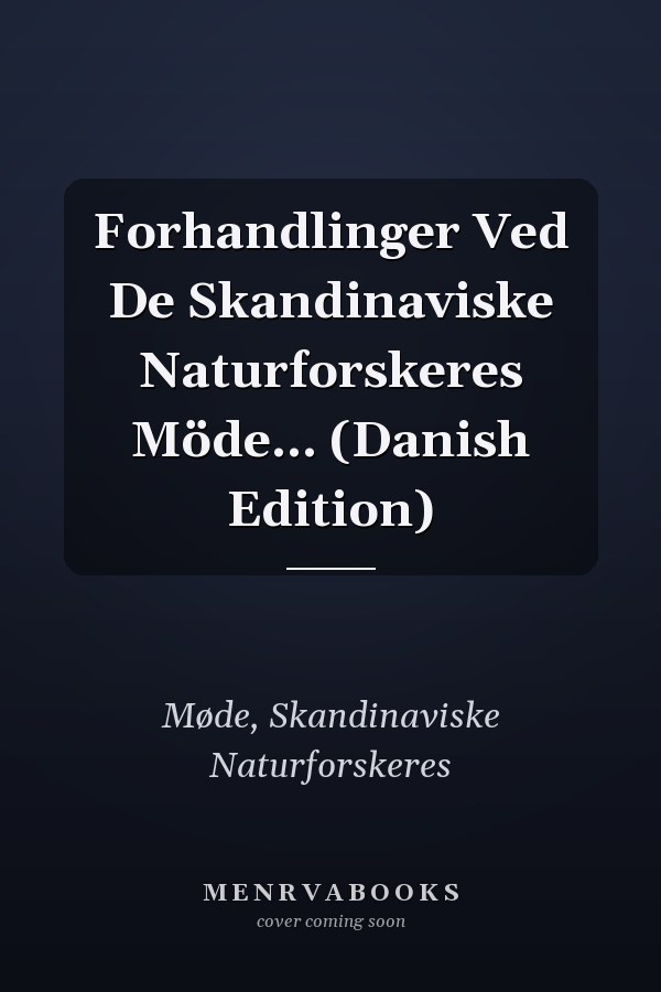 Forhandlinger Ved De Skandinaviske Naturforskeres Möde... (Danish Edition)