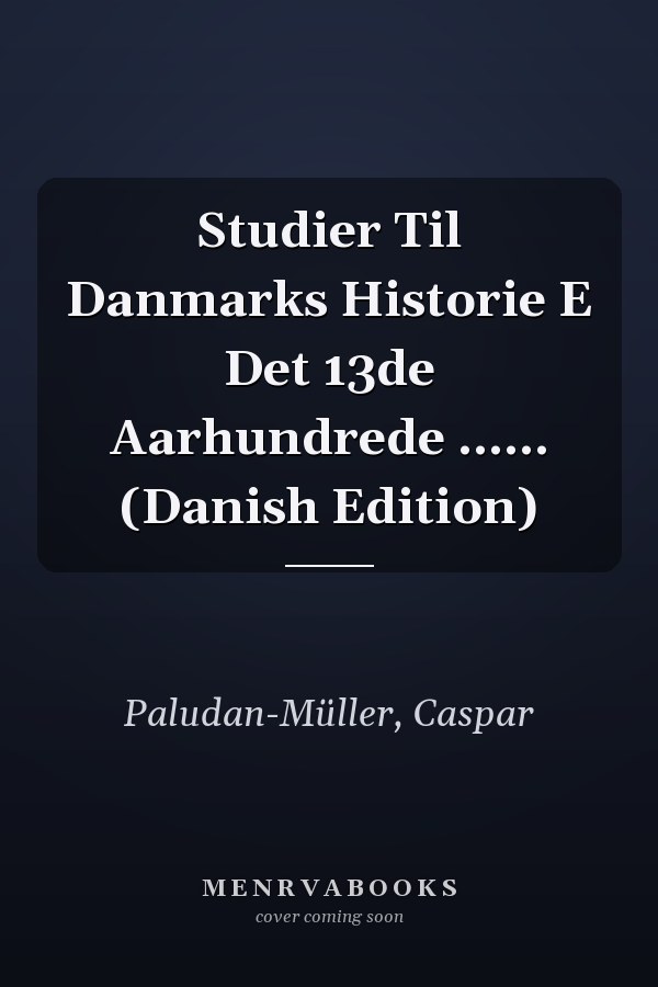 Studier Til Danmarks Historie E Det 13de Aarhundrede ...... (Danish Edition)