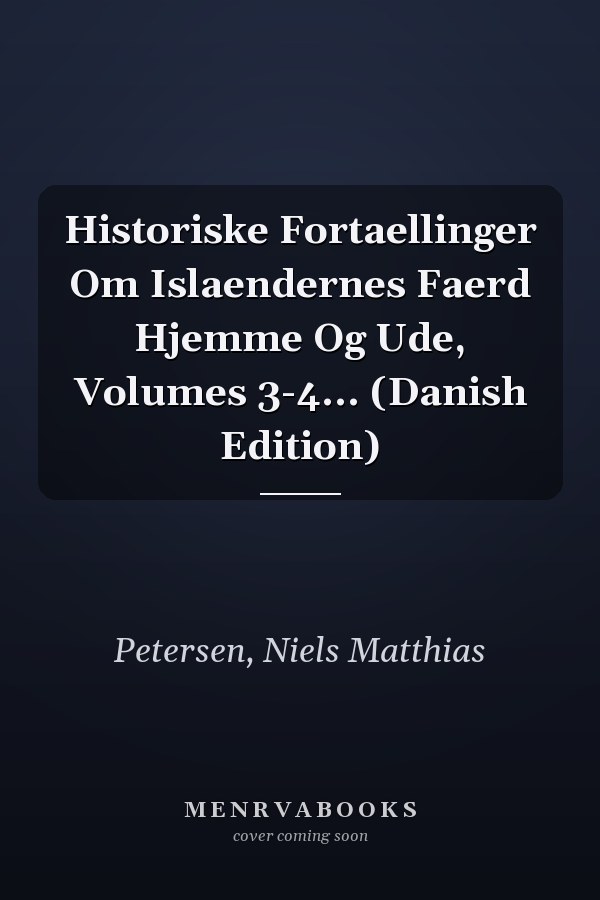 Historiske Fortaellinger Om Islaendernes Faerd Hjemme Og Ude, Volumes 3-4... (Danish Edition)
