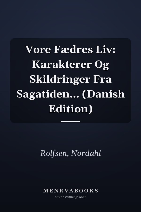 Vore Fædres Liv: Karakterer Og Skildringer Fra Sagatiden... (Danish Edition)