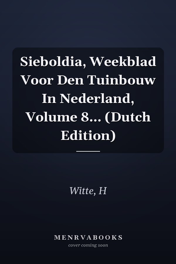 Sieboldia, Weekblad Voor Den Tuinbouw In Nederland, Volume 8... (Dutch Edition)