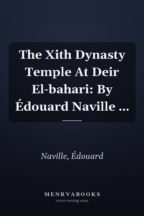 The Xith Dynasty Temple At Deir El-bahari: By Édouard Naville ...