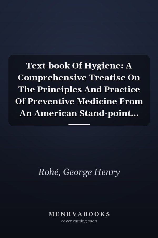 Text-book Of Hygiene: A Comprehensive Treatise On The Principles And Practice Of Preventive Medicine From An American Stand-point...