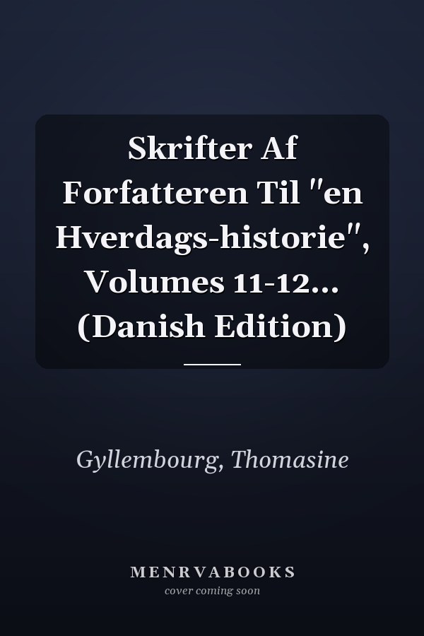 Skrifter Af Forfatteren Til "en Hverdags-historie", Volumes 11-12... (Danish Edition)