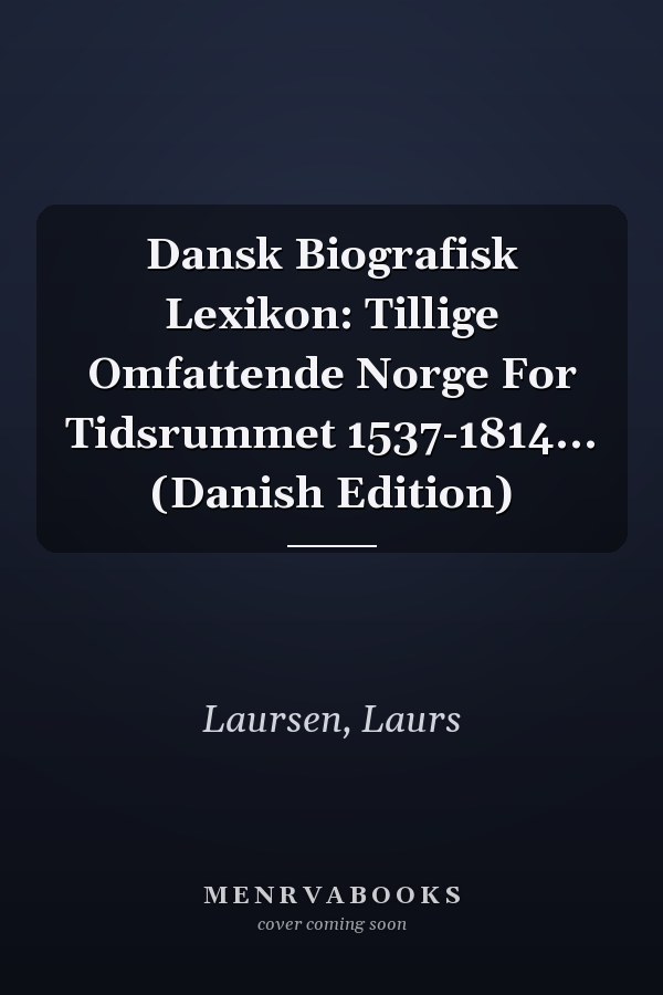 Dansk Biografisk Lexikon: Tillige Omfattende Norge For Tidsrummet 1537-1814... (Danish Edition)