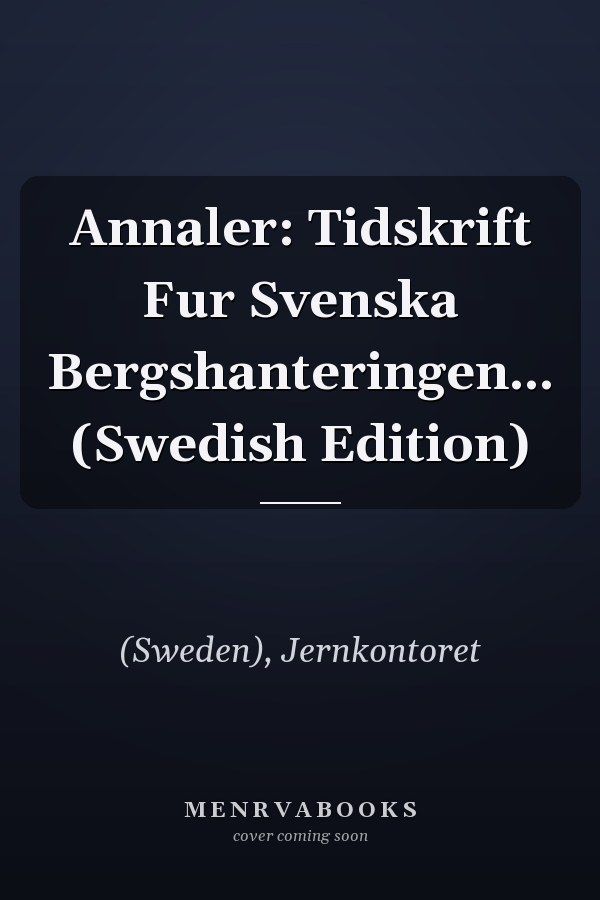 Annaler: Tidskrift Fur Svenska Bergshanteringen... (Swedish Edition)