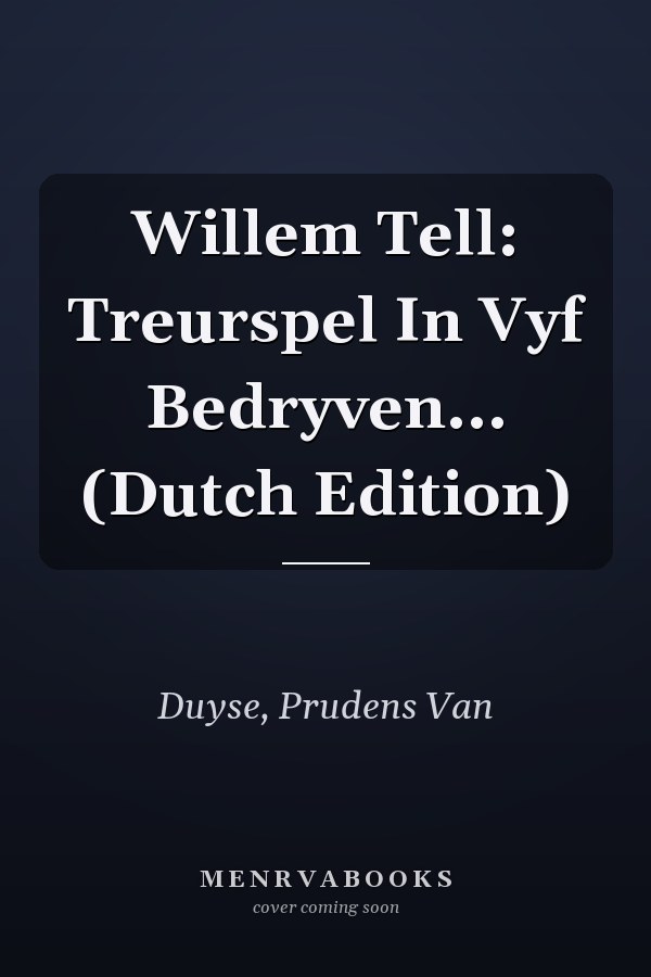Willem Tell: Treurspel In Vyf Bedryven... (Dutch Edition)