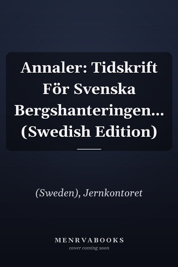 Annaler: Tidskrift För Svenska Bergshanteringen... (Swedish Edition)