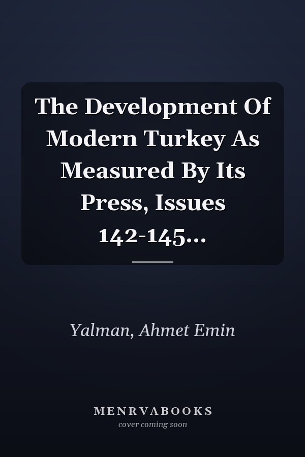 The Development Of Modern Turkey As Measured By Its Press, Issues 142-145...