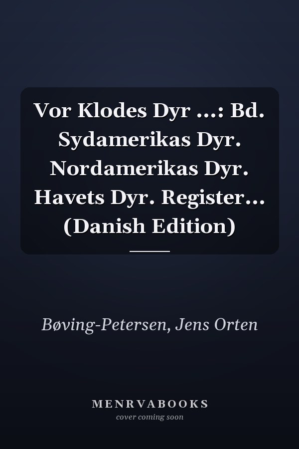 Vor Klodes Dyr ...: Bd. Sydamerikas Dyr. Nordamerikas Dyr. Havets Dyr. Register... (Danish Edition)