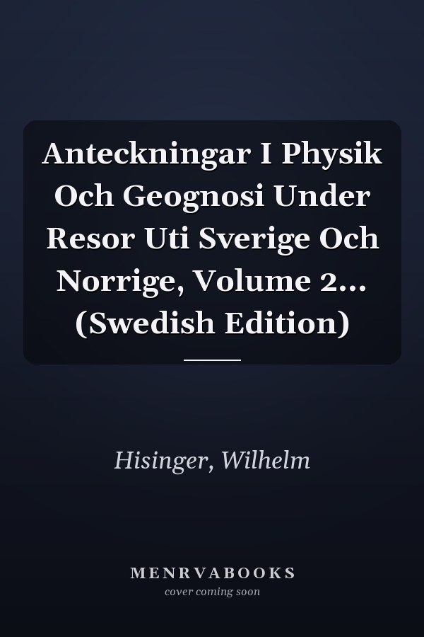 Anteckningar I Physik Och Geognosi Under Resor Uti Sverige Och Norrige, Volume 2... (Swedish Edition)