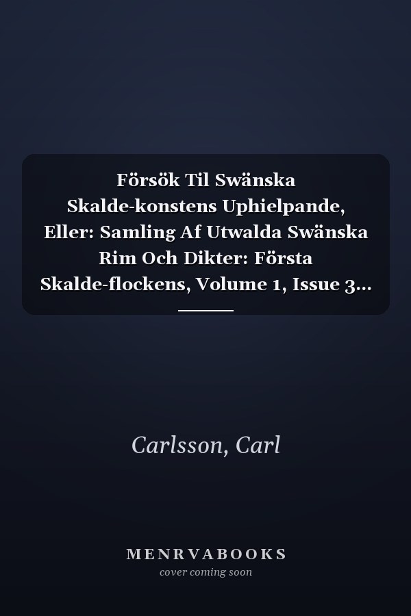 Försök Til Swänska Skalde-konstens Uphielpande, Eller: Samling Af Utwalda Swänska Rim Och Dikter: Första Skalde-flockens, Volume 1, Issue 3... (Swedish Edition)