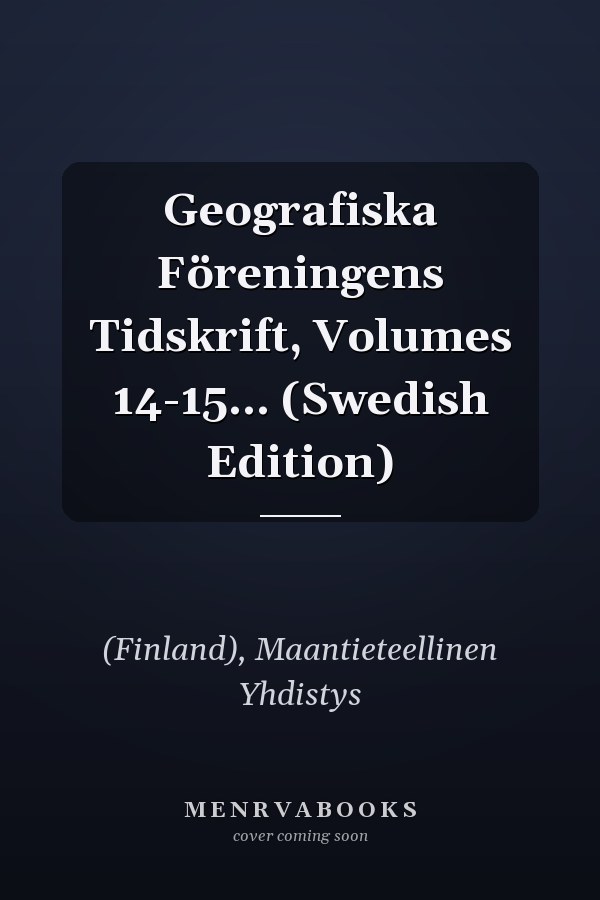 Geografiska Föreningens Tidskrift, Volumes 14-15... (Swedish Edition)