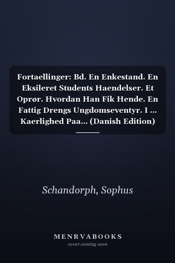 Fortaellinger: Bd. En Enkestand. En Eksileret Students Haendelser. Et Oprør. Hvordan Han Fik Hende. En Fattig Drengs Ungdomseventyr. I ... Kaerlighed Paa... (Danish Edition)