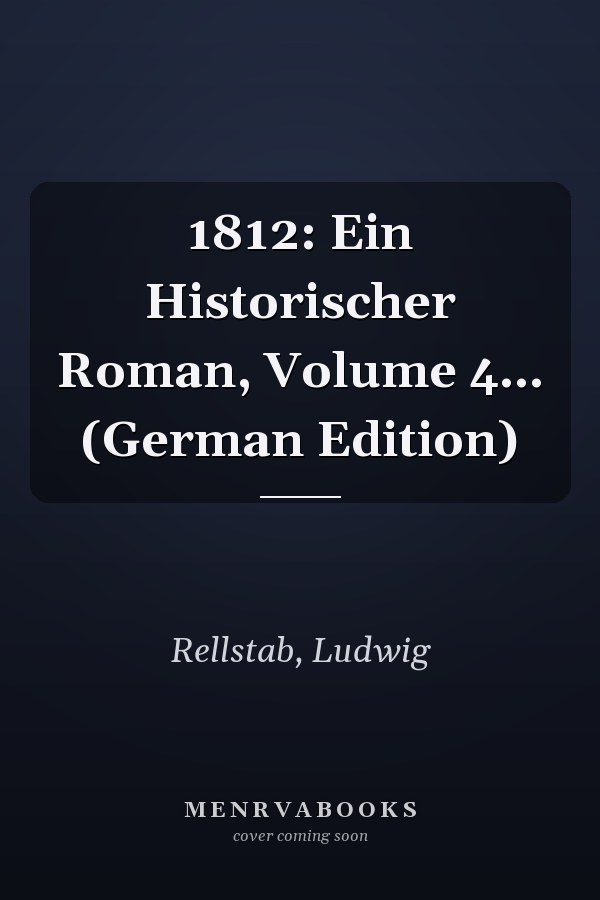 1812: Ein Historischer Roman, Volume 4... (German Edition)