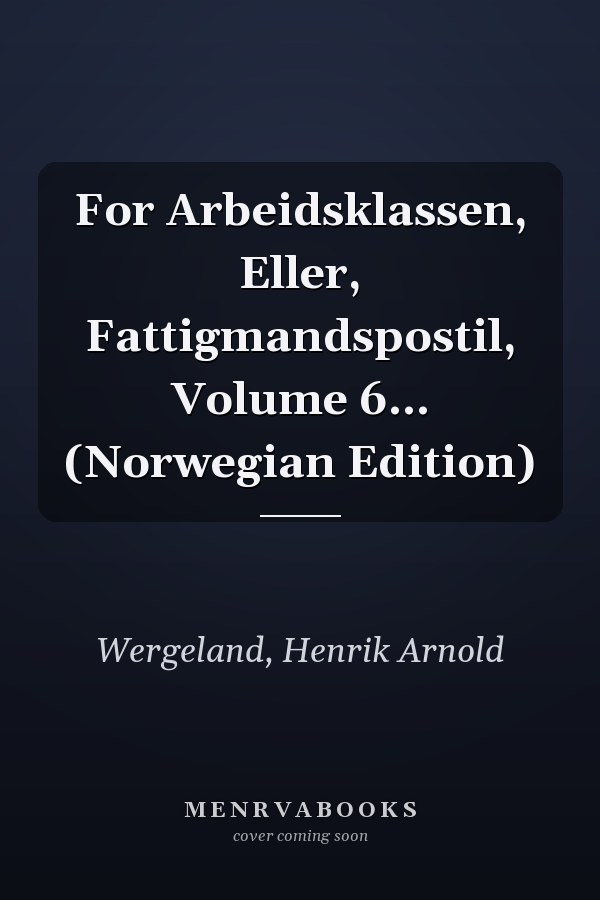 For Arbeidsklassen, Eller, Fattigmandspostil, Volume 6... (Norwegian Edition)
