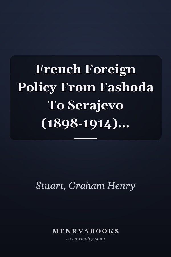 French Foreign Policy From Fashoda To Serajevo (1898-1914)...