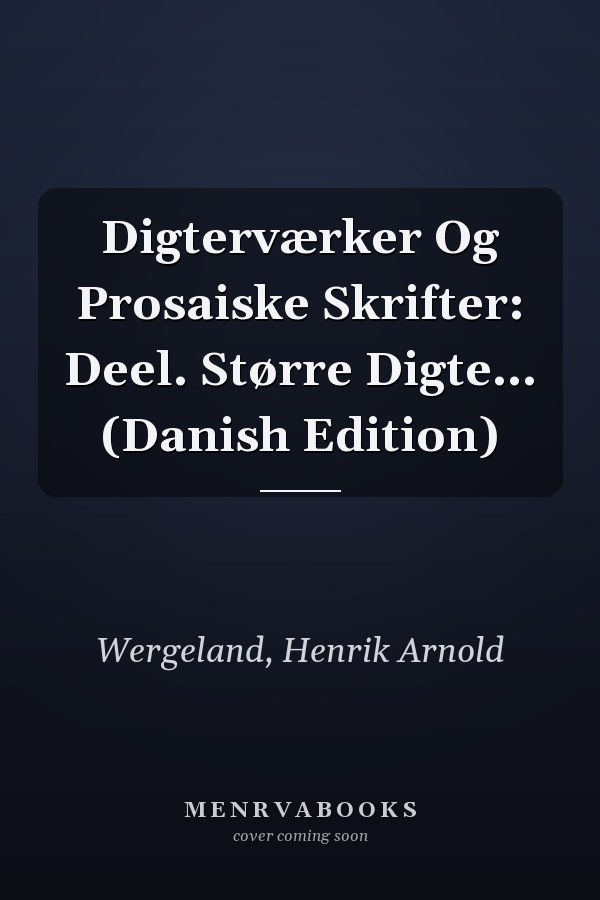 Digterværker Og Prosaiske Skrifter: Deel. Større Digte... (Danish Edition)