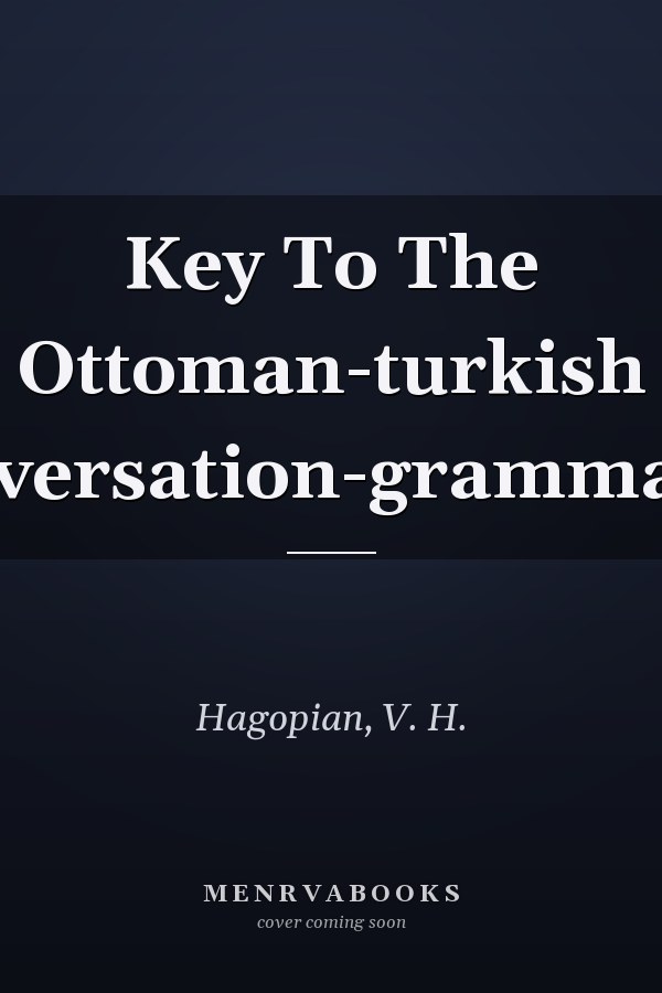 Key To The Ottoman-turkish Conversation-grammar,...